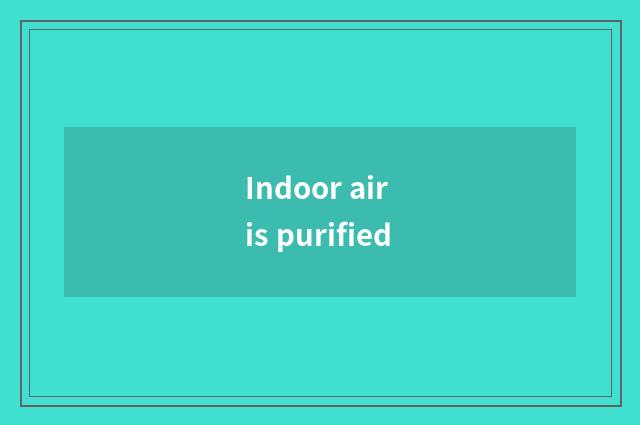 Indoor air is purified