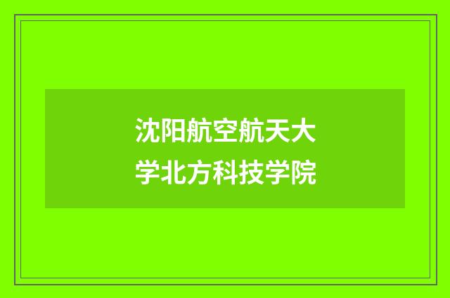 沈阳航空航天大学北方科技学院