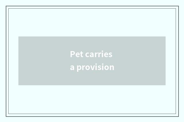 Pet carries a provision