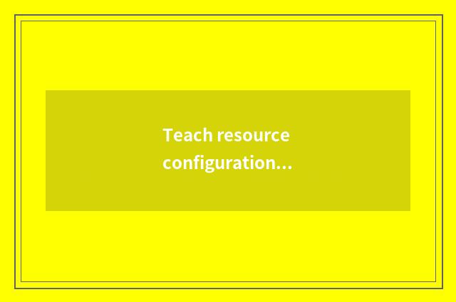 Teach resource configuration and safeguard