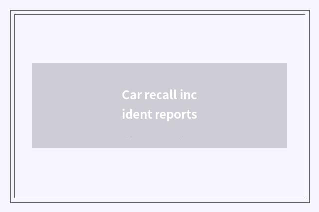 Car recall incident reports