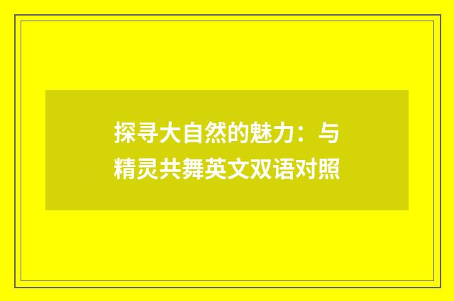 探寻大自然的魅力：与精灵共舞英文双语对照
