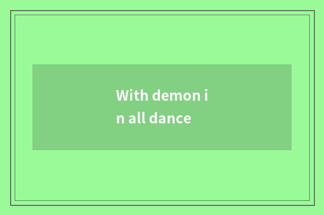 With demon in all dance