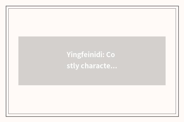 Yingfeinidi: Costly character and the perfect union that innovation designs