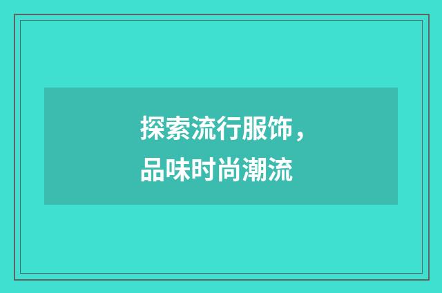 探索流行服饰，品味时尚潮流
