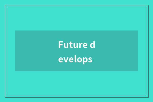 Future develops