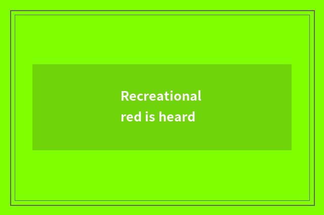 Recreational red is heard