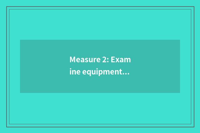 Measure 2: Examine equipment requirement