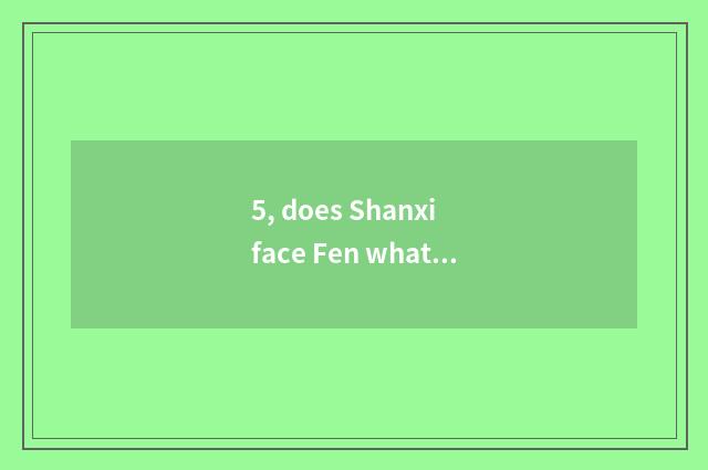 5, does Shanxi face Fen what to cate there is?