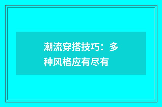 潮流穿搭技巧：多种风格应有尽有
