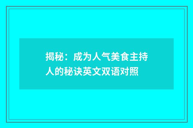 揭秘：成为人气美食主持人的秘诀英文双语对照
