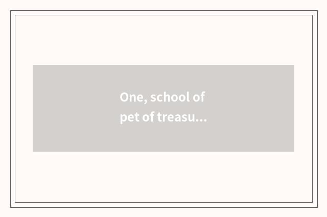One, school of pet of treasure young house how?