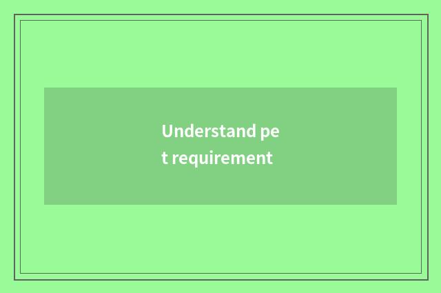 Understand pet requirement