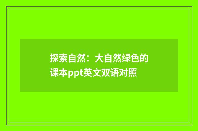 探索自然：大自然绿色的课本ppt英文双语对照