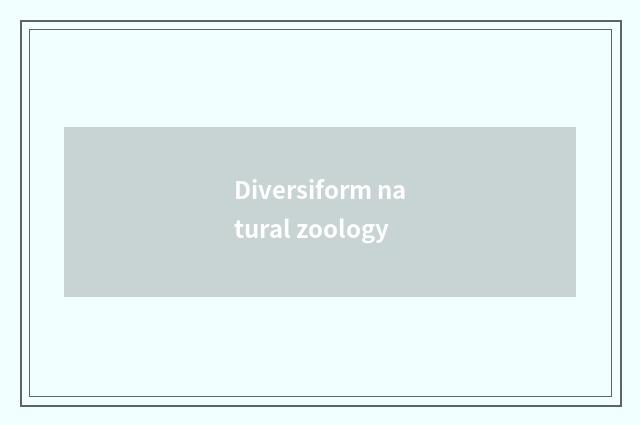 Diversiform natural zoology