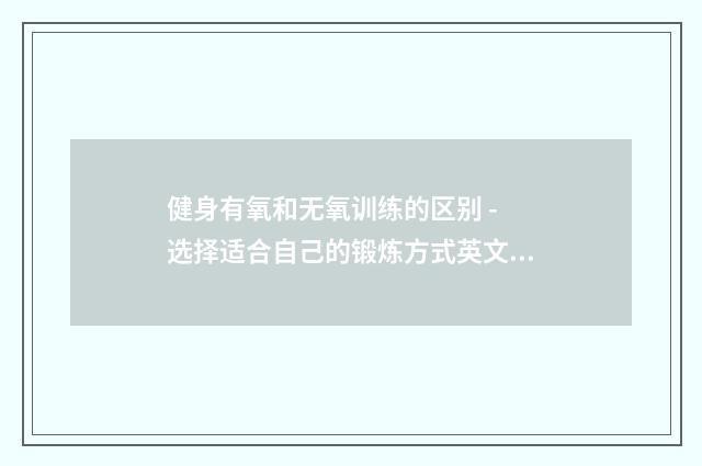 健身有氧和无氧训练的区别 - 选择适合自己的锻炼方式英文双语对照