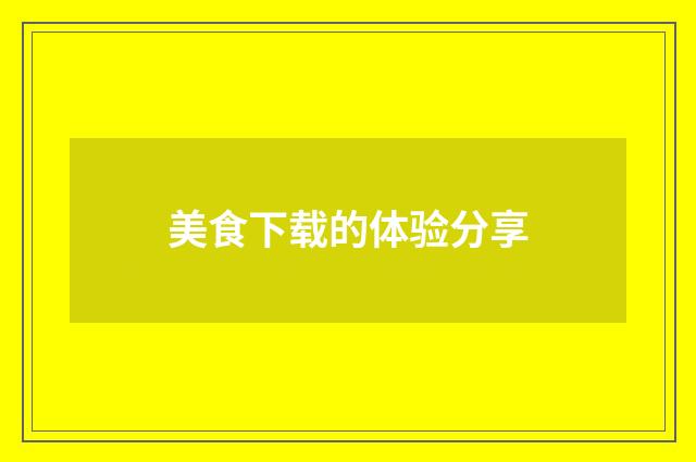美食下载的体验分享