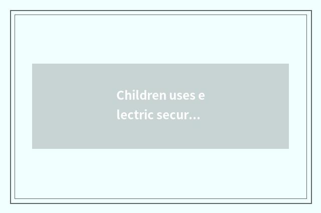 Children uses electric security