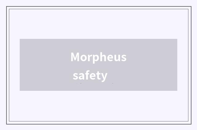Morpheus safety