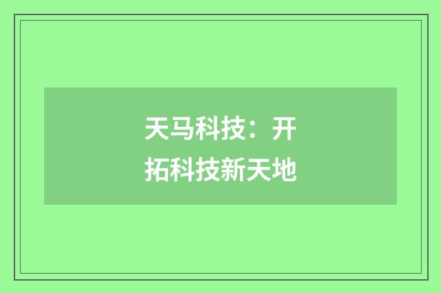 天马科技：开拓科技新天地