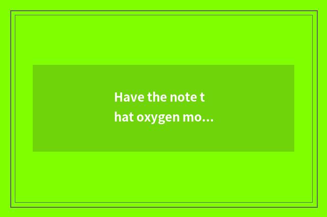 Have the note that oxygen moves