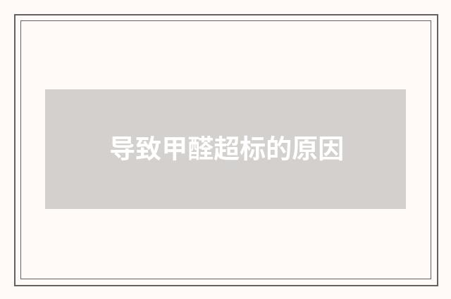 导致甲醛超标的原因
