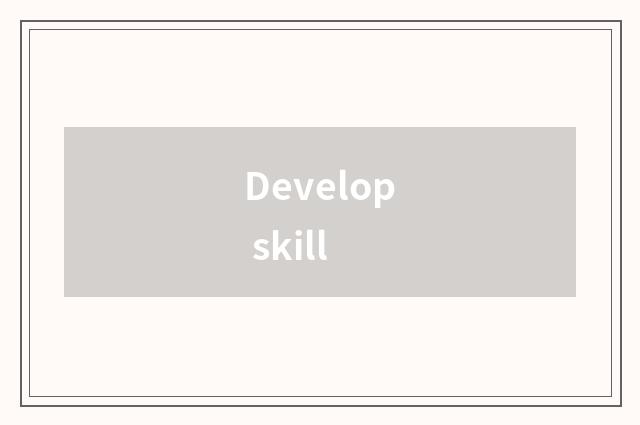 Develop skill