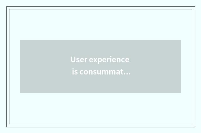 User experience is consummate