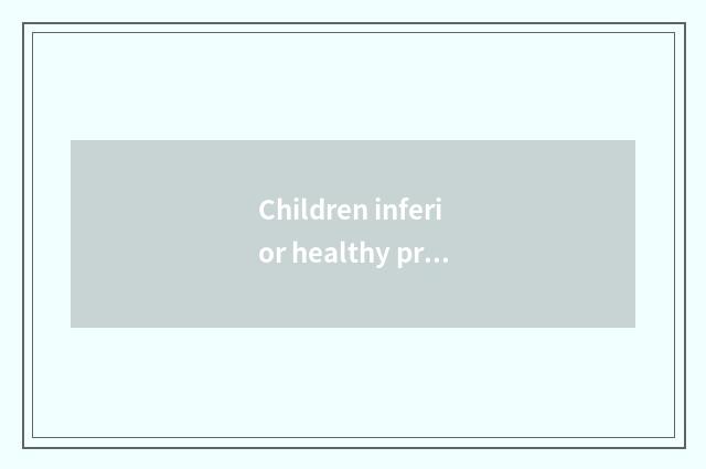 Children inferior healthy problem uncovers secret greatly