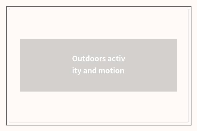 Outdoors activity and motion
