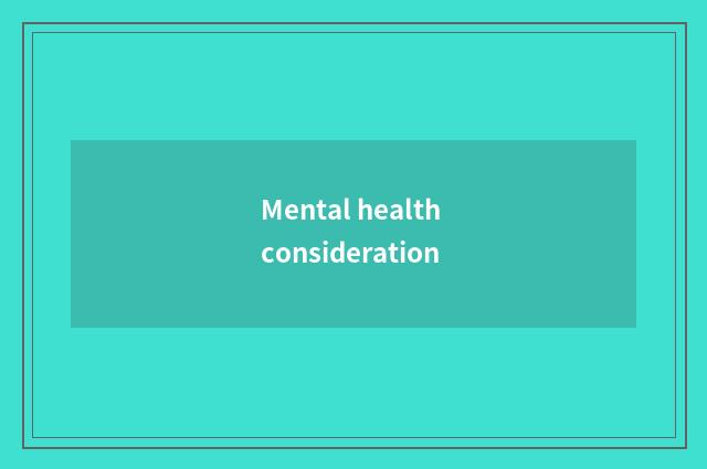 Mental health consideration