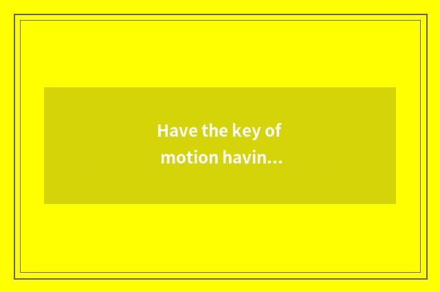 Have the key of motion having oxygen correctly