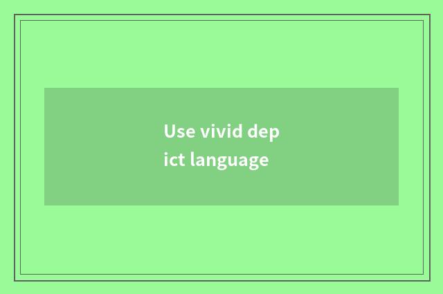 Use vivid depict language