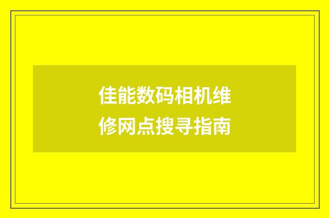 佳能数码相机维修网点搜寻指南