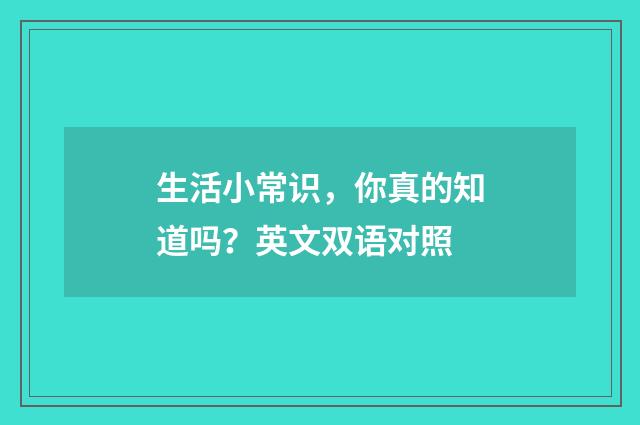 生活小常识，你真的知道吗？英文双语对照