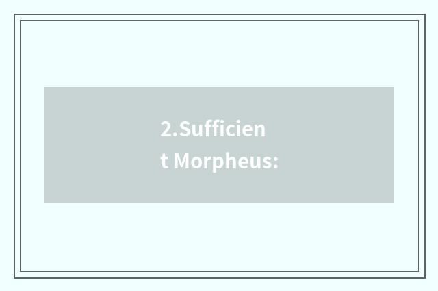 2.Sufficient Morpheus: