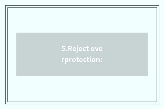 5.Reject overprotection:
