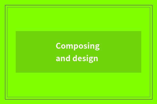 Composing and design