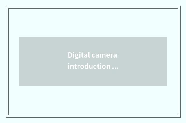 Digital camera introduction is recommended