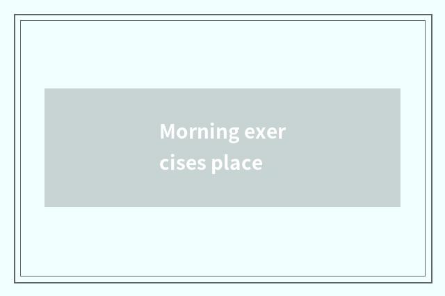 Morning exercises place