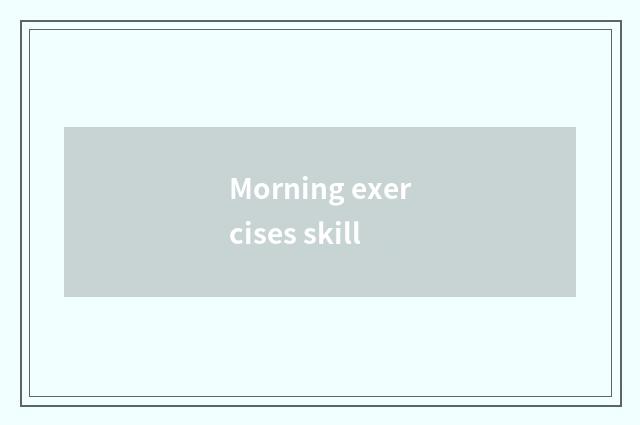 Morning exercises skill
