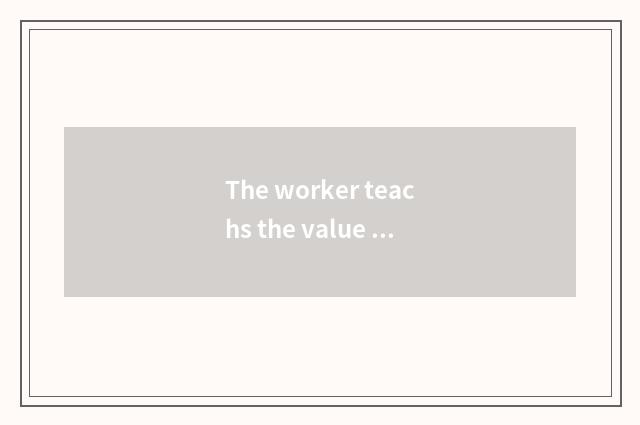 The worker teachs the value of funds