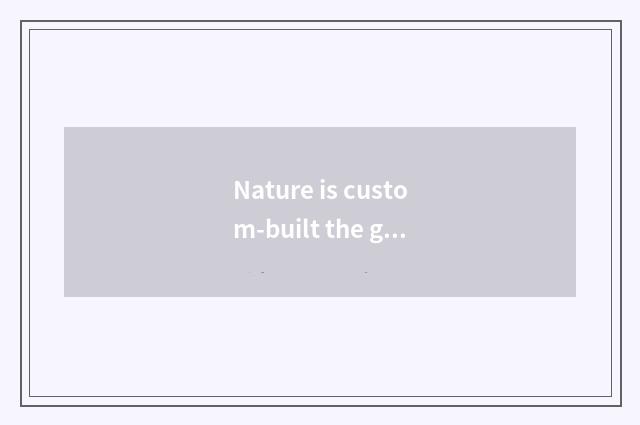 Nature is custom-built the glamour of furniture