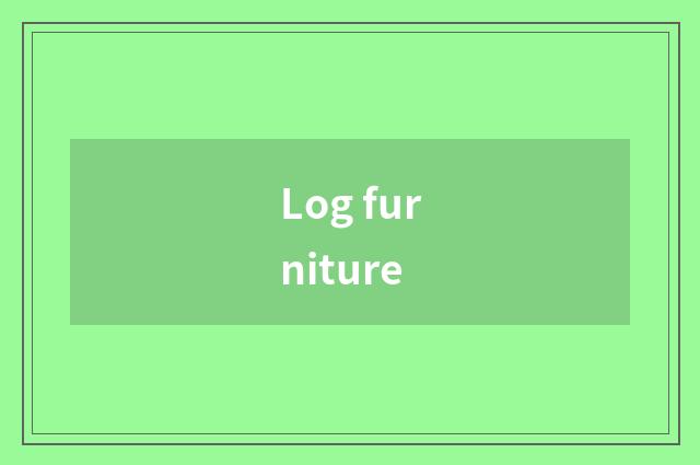 Log furniture