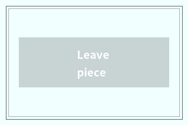 Leave piece