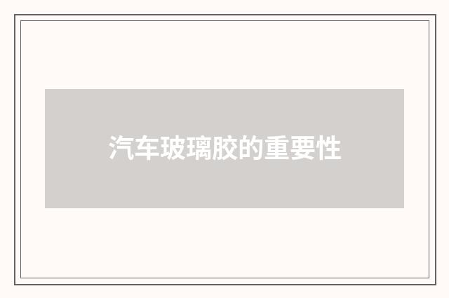 汽车玻璃胶的重要性