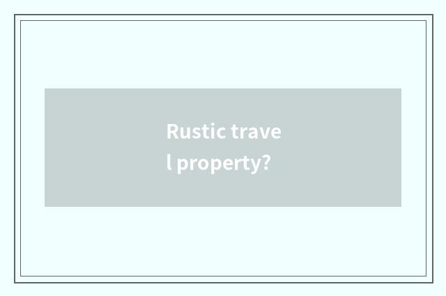 Rustic travel property?