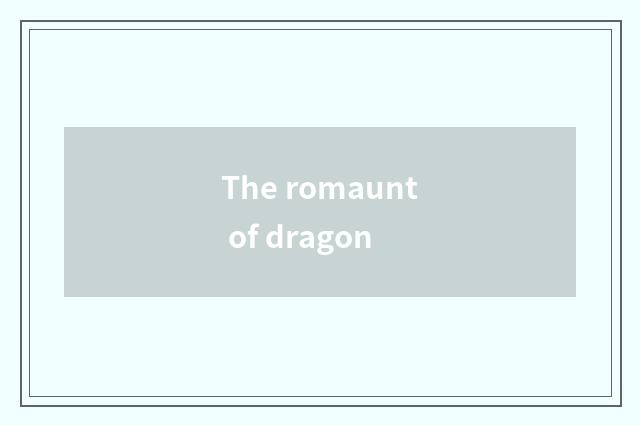 The romaunt of dragon