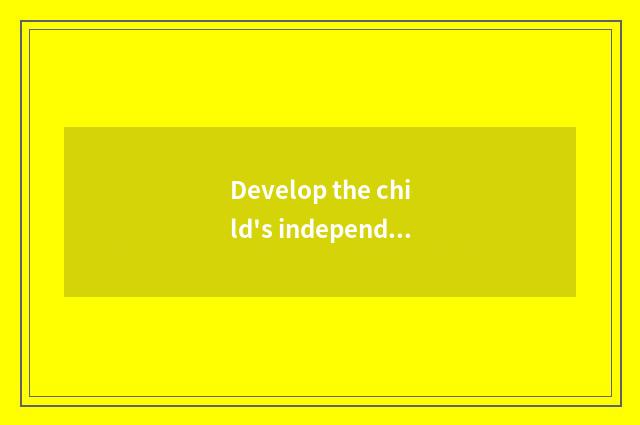 Develop the child's independent character