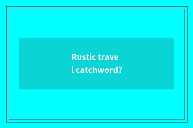 Rustic travel catchword?